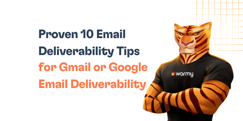 Illustration of an anthropomorphic tiger wearing a warmy shirt, standing with arms crossed next to the text: “Proven 10 Email Deliverability Tips for Gmail or Google Email Deliverability.”.
