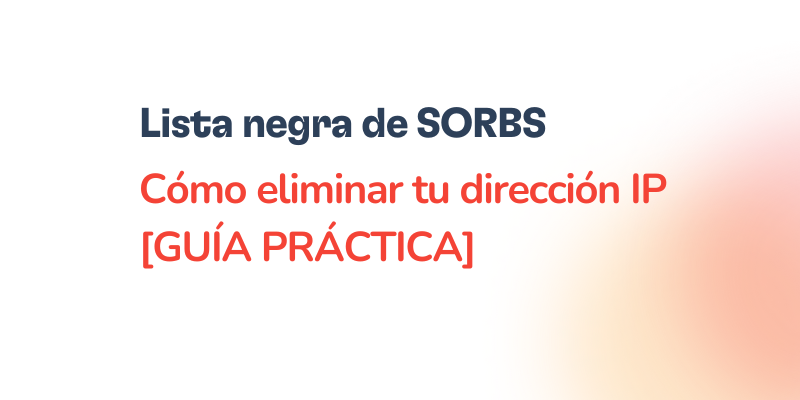 Text in Spanish: Lista negra de SORBS. Cómo eliminar tu dirección IP [GUÍA PRÁCTICA] on a white background with orange gradient in the bottom right corner.