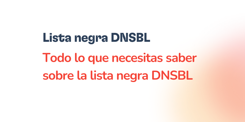 Todo lo que necesitas saber sobre la lista negra DNSBL 17 Texto en español: Lista negra basada en DNS (DNSBL). Todo lo que necesitas saber sobre la lista negra DNSBL en un fondo blanco con un degradado rojo en la esquina inferior derecha.