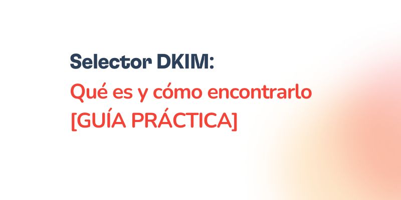 Text graphic with the title: Selector DKIM: Qué es y cómo encontrarlo [GUÍA PRÁCTICA] on a white background with a subtle orange gradient on the right.