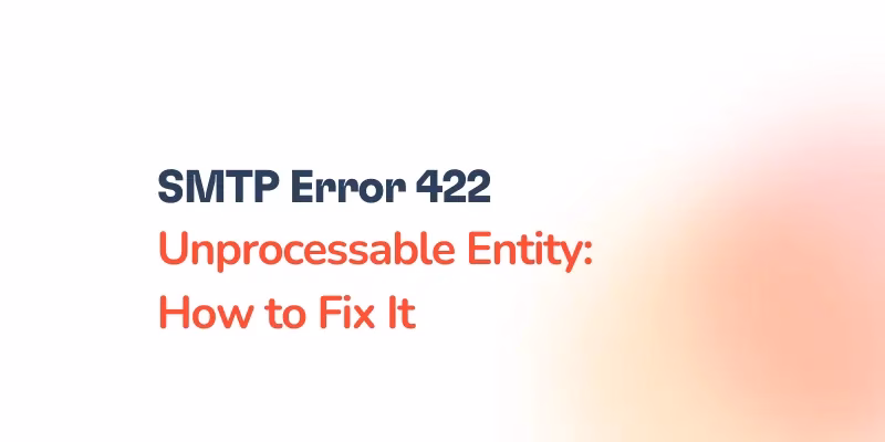 Text graphic with the headline: “SMTP Error 422 Unprocessable Entity: How to Fix It” on a white background, featuring a subtle orange gradient on the right and highlighting solutions for smtp error 422.