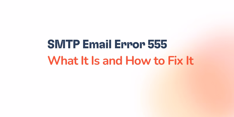 Text reading SMTP Email Error 555—What It Is and How to Fix It—in bold black and red font on a white background with a soft orange gradient in the bottom right, highlighting the common SMTP Email Error 555 issue.