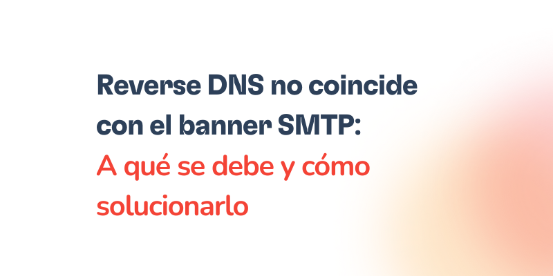 Desglosando el problema: "Reverse DNS no coincide con el banner SMTP" 29 Spanish text that reads “Reverse DNS no coincide con el banner SMTP: A qué se debe y cómo solucionarlo” on a white background with a soft orange gradient on the right, highlighting the Reverse DNS no coincide con el banner SMTP issue.