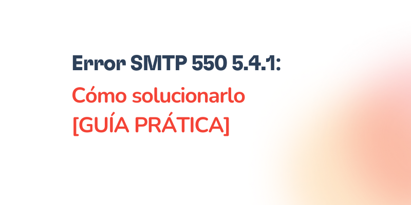 Text in Spanish reads: Error SMTP 550 5.4.1: Cómo solucionarlo [GUÍA PRÁCTICA] on a white background with a light orange gradient below, helping users resolve el Error SMTP 550 5.4.1 paso a paso.