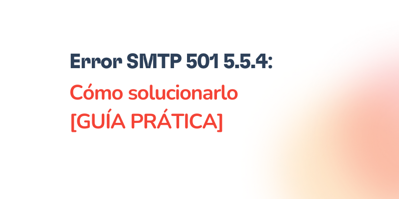 Text graphic with Error SMTP 501 5.5.4: Cómo solucionarlo [GUÍA PRÁCTICA] in bold, dark blue and red font on a white background with a soft orange gradient in the bottom right corner.