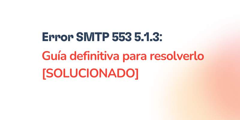Text in Spanish reads: Error SMTP 553 5.1.3 explicado y resuelto: Guía definitiva para solucionar el Error SMTP 553 5.1.3 [SOLUCIONADO] sobre fondo blanco con suave degradado naranja.