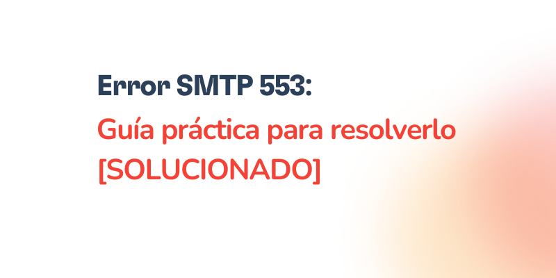 Text that reads: Error SMTP 553: Guía práctica para resolverlo [SOLUCIONADO] on a white background with a soft orange gradient in the lower right corner, highlighting how to fix Error SMTP 553 step by step.