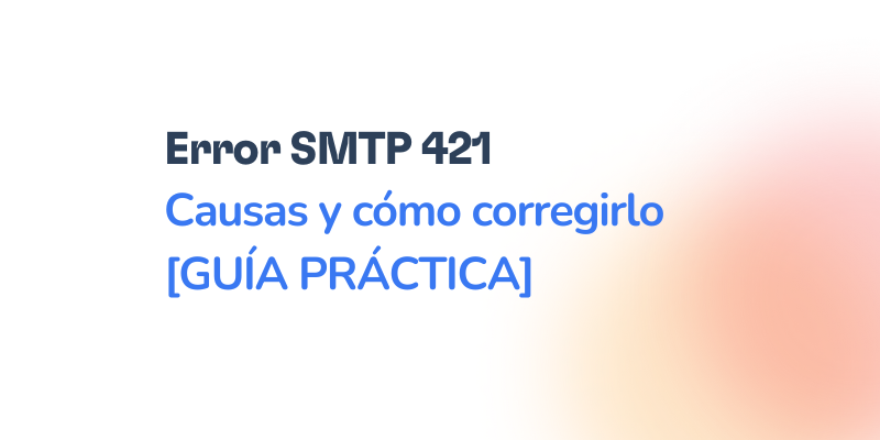 Text in Spanish: Error SMTP 421 Causas y cómo corregirlo [GUÍA PRÁCTICA] on a white background with a light gradient in the lower right corner.