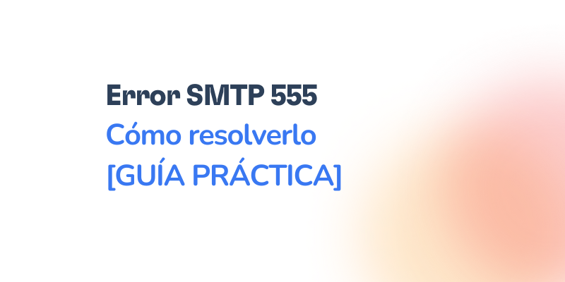 Texto en español que dice Error SMTP 555. Cómo resolverlo [GUÍA PRÁCTICA] sobre un fondo blanco con un degradado suave de color naranja.