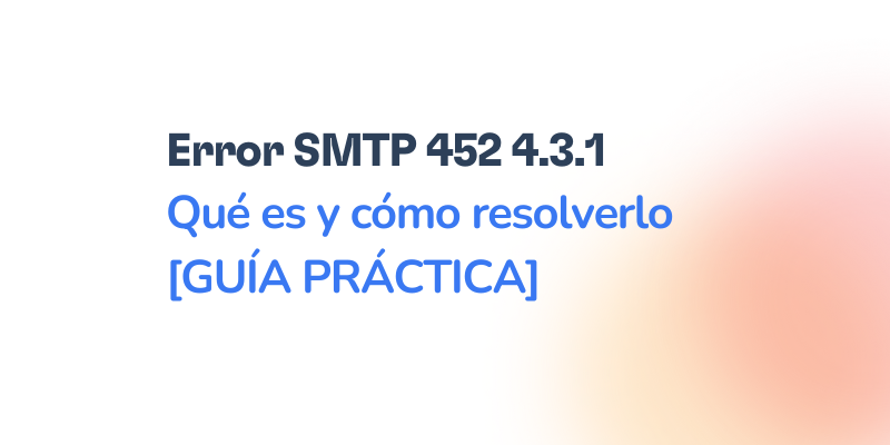 Text that says: Error 452 4.3.1 SMTP Qué es y cómo resolverlo [GUÍA PRÁCTICA] on a white background with a light orange gradient in the bottom right corner.