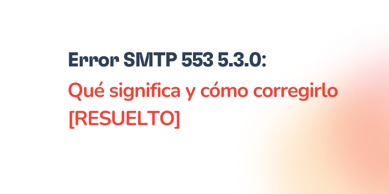 Text reads: Error SMTP 553 5.3.0: Qué significa y cómo corregirlo [RESUELTO]. The text is in dark blue and red on a white background with a faded orange gradient on the right side.