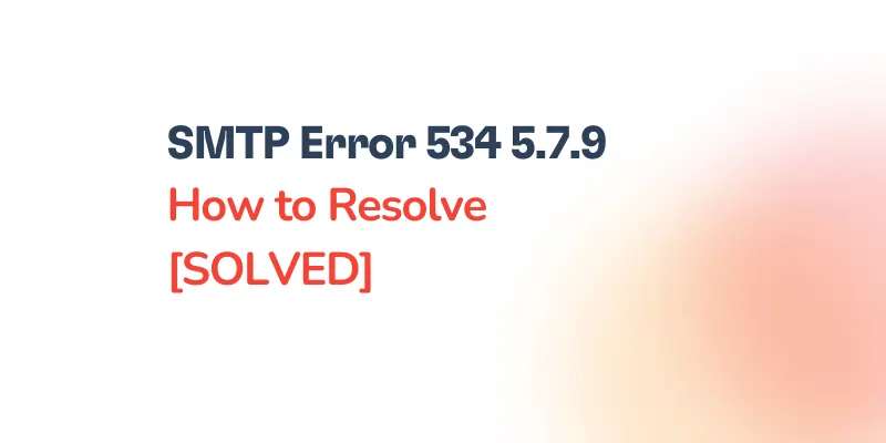 Text graphic displaying SMTP Email Error 534 5.7.9 How to Resolve [SOLVED] on a white background with a soft red gradient in the bottom right corner.