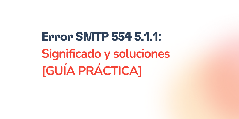 Text in Spanish on a white background reads: Error 554 5.1.1 SMTP: Significado y soluciones [GUÍA PRÁCTICA] with some words in bold dark blue and others in bold red.