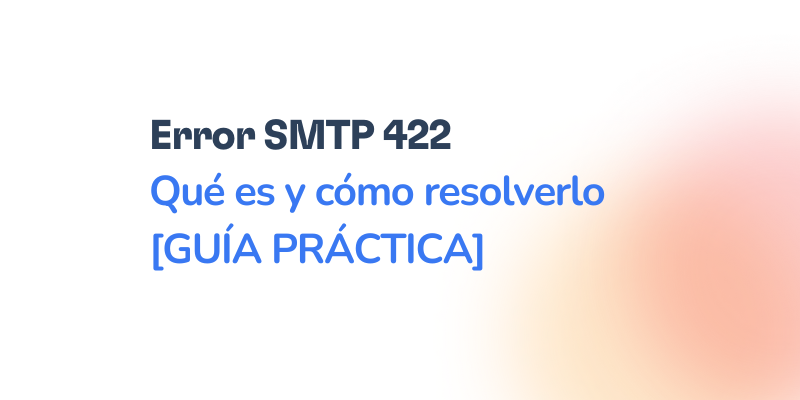 Text in Spanish that says: Error SMTP 422 Qué es y cómo resolverlo [GUÍA PRÁCTICA] on a white background with a faint gradient on the right side.