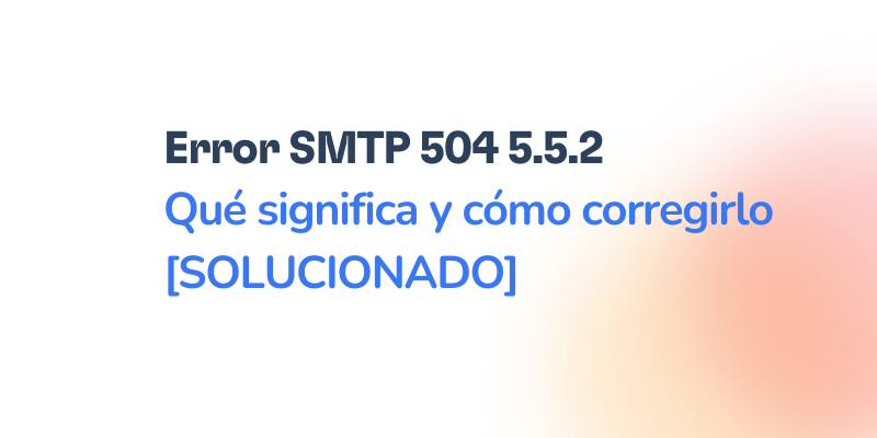 Text in Spanish that reads: SMTP 504 5.5.2 Qué significa y cómo corregirlo [SOLUCIONADO] on a light background with a faint orange gradient on the right side.