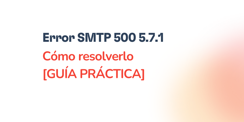 Text image displaying the message: SMTP 500 5.7.1 Cómo resolverlo [GUÍA PRÁCTICA] on a white background, accented by a faint orange gradient in the bottom right corner.