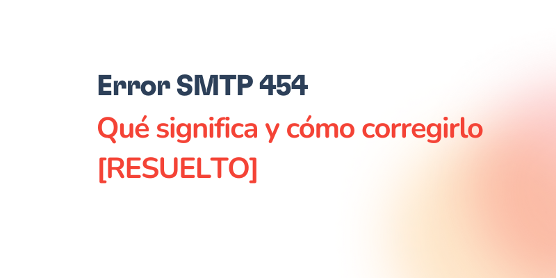 Text that reads: Error SMTP 454 Qué significa y cómo corregirlo [RESUELTO] on a white background with a light orange gradient, offering guidance on how to fix el Error SMTP 454.