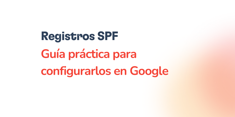 Text in Spanish on a white background reads: Registros SPF: Guía práctica para configurarlos en Google. A soft orange gradient decorates the right side, destacando la importancia de los registros SPF en la configuración segura de tu correo.