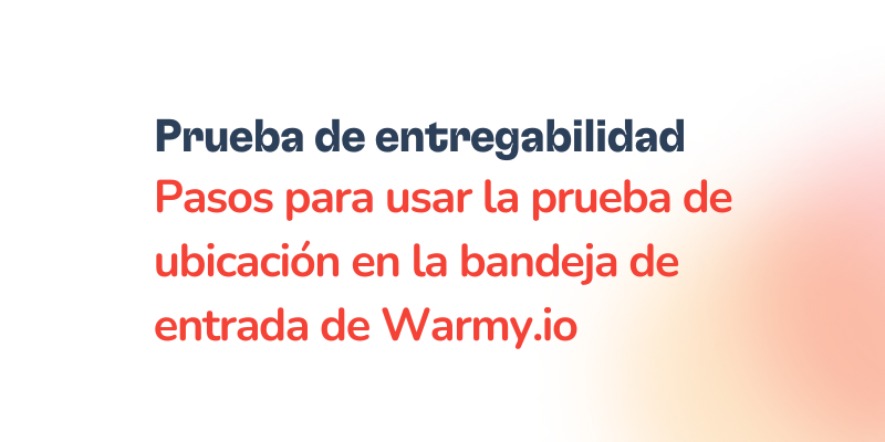 Texto en español que dice Prueba de entregabilidad. Pasos para usar la prueba de ubicación y la prueba de entregabilidad en Warmy.io sobre un fondo degradado blanco y naranja.