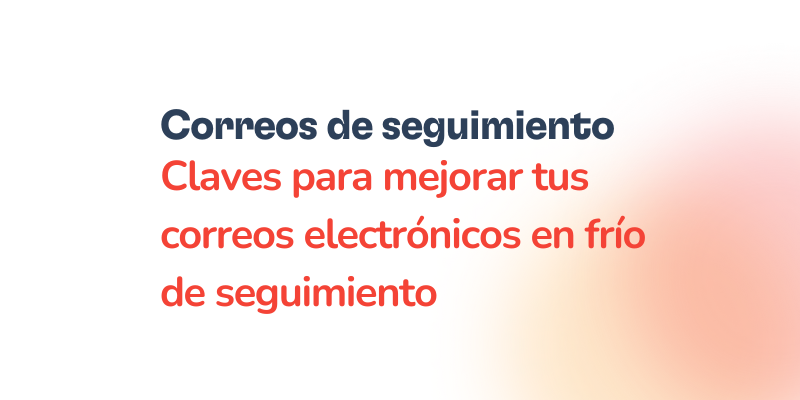 Texto en español: “Correos de seguimiento. Claves para mejorar tus correos electrónicos en frío y optimizar el seguimiento” sobre fondo blanco con un degradado naranja en la esquina inferior derecha.