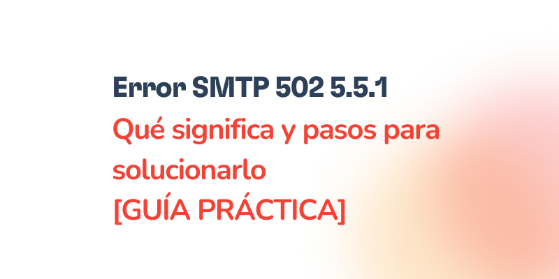 Text in Spanish: Error SMTP 502 5.5.1 Qué significa y pasos para solucionarlo [GUÍA PRÁCTICA] in bold and regular fonts on a white background with a light orange 502 5.5.1 gradient.