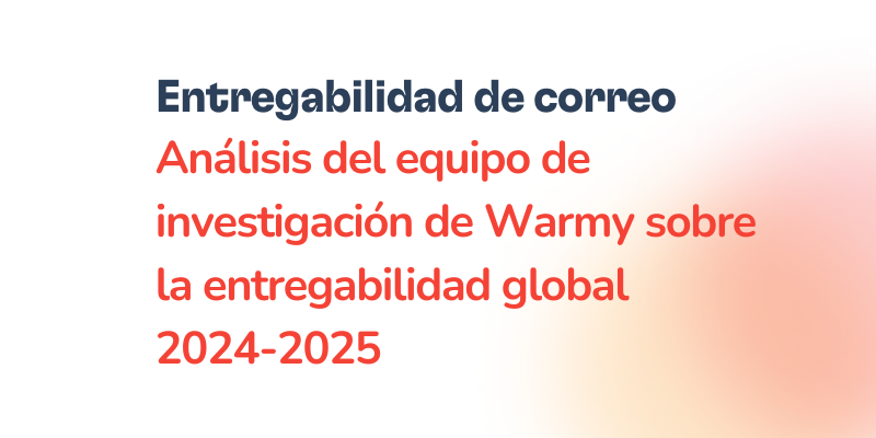 Text that reads: Entregabilidad de correo y capacidad de entrega. Análisis del equipo de investigación de Warmy sobre la entregabilidad global 2024-2025 on a white and orange gradient background.