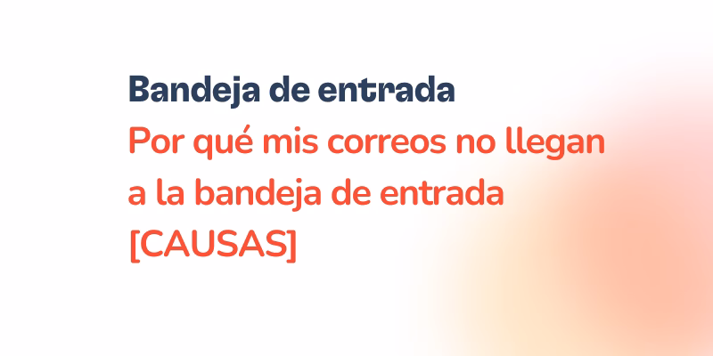 Texto en español: “Bandejas de entrada. Por qué mis correos no llegan a la bandeja de entrada [CAUSAS]” sobre un fondo blanco con degradado naranja en la esquina inferior derecha.