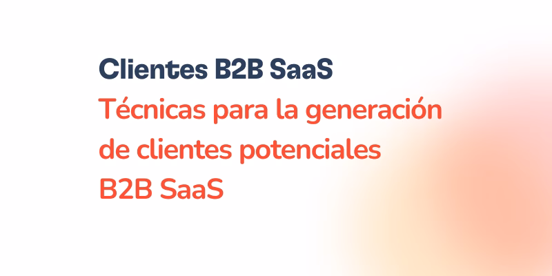 Texto en español sobre fondo blanco: Generación de clientes potenciales B2B SaaS. Técnicas para la generación de clientes B2B SaaS en tipografía negrita y tonos oscuros y naranja.