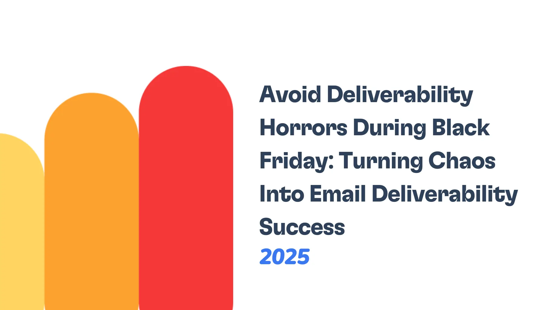 Two rounded vertical bars, one orange and one red, appear on the left. On the right, text reads: Avoid Black Friday Deliverability Horrors: Turning Chaos Into Email Deliverability Success 2025.