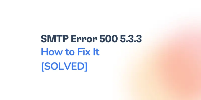 Text graphic with the message: SMTP Error 500 5.3.3 How to Fix It [SOLVED] in bold and colored fonts on a white background with a soft gradient in the lower right corner.