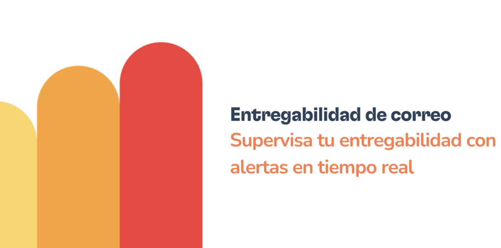 Supervisa la entregabilidad de tus correos con alertas en tiempo real 13 Colorful rounded bars in yellow, orange, and red on the left. Text reads: Entregabilidad de correo. Supervisa la entregabilidad de tus correos con alertas en tiempo real on a white background.